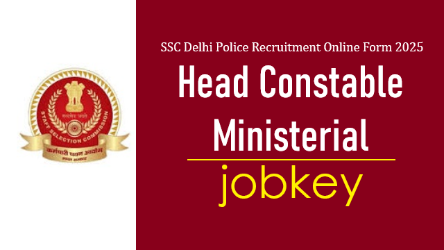 SSC Delhi Police Head Constable Ministerial Online Form 2025-jobkey